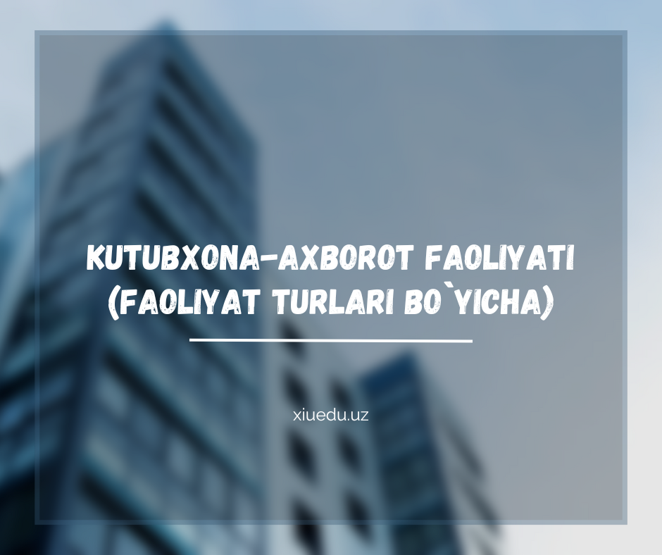 Kutubxona-axborot faoliyati (faoliyat turlari bo`yicha)